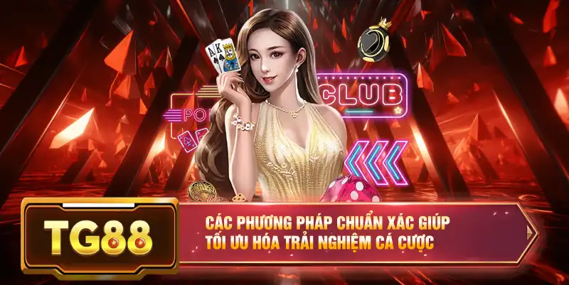 Các phương pháp chuẩn xác giúp tối ưu hóa trải nghiệm cá cược